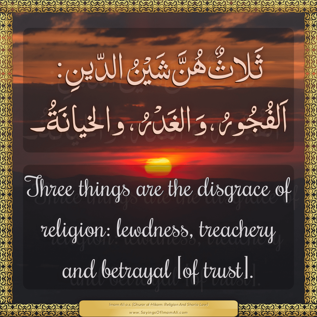 Three things are the disgrace of religion: lewdness, treachery and...